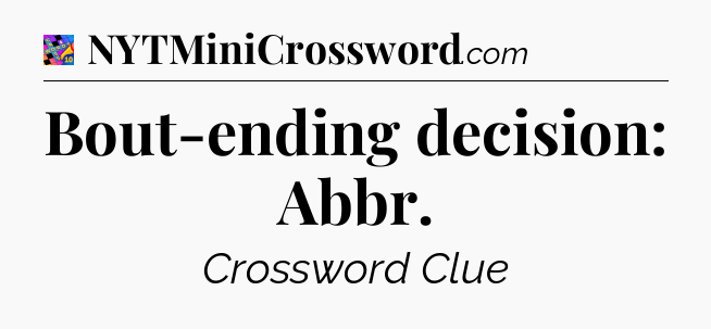 Bout-ending decision: Abbr Crossword Clue