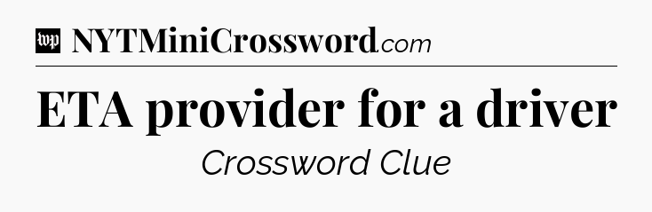ETA provider for a driver Crossword Clue