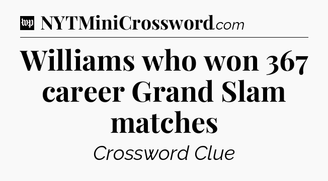 Williams who won 367 career Grand Slam matches Crossword Clue