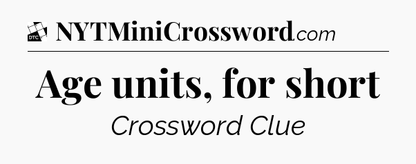Age units, for short - Daily Themed Classic Crossword