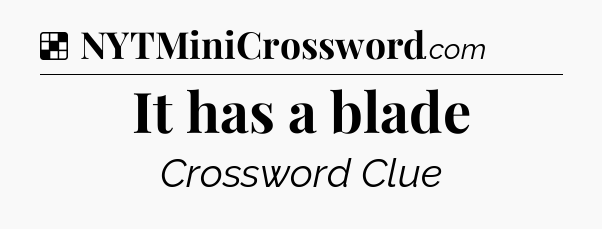 Solution: It has a blade - NYT Crossword