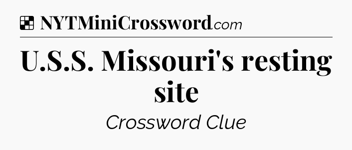 Solution: U.S.S. Missouri's resting site - NYT Crossword