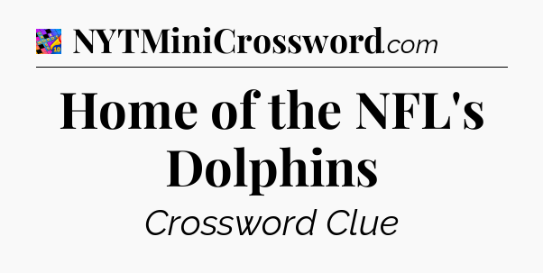 Home of the NFL's Dolphins Crossword Clue