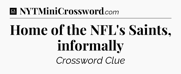 Home of the NFL's Saints, informally - LA Times Crossword