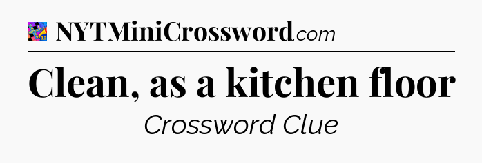 Clean, as a kitchen floor Crossword Clue
