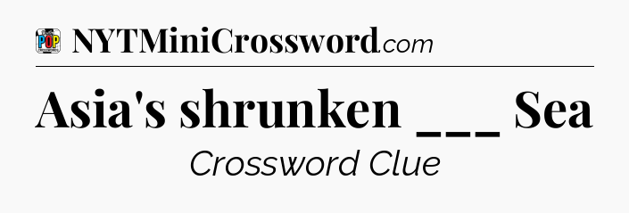 Asia's shrunken ___ Sea Crossword Clue