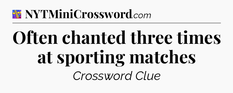 Often chanted three times at sporting matches Codycross