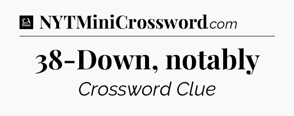 38-Down, notably - LA Times Crossword