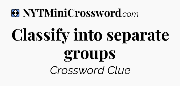 Solution: Classify into separate groups - NYT Mini Crossword