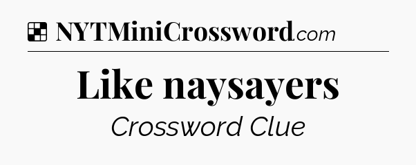 Solution: Like naysayers - NYT Crossword
