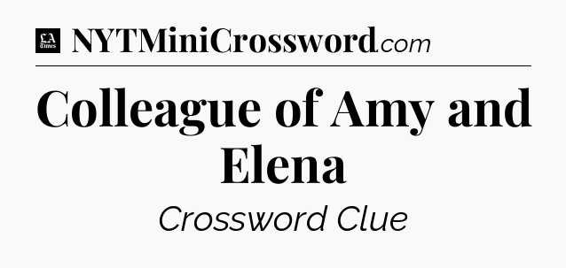 Colleague of Amy and Elena - LA Times Crossword