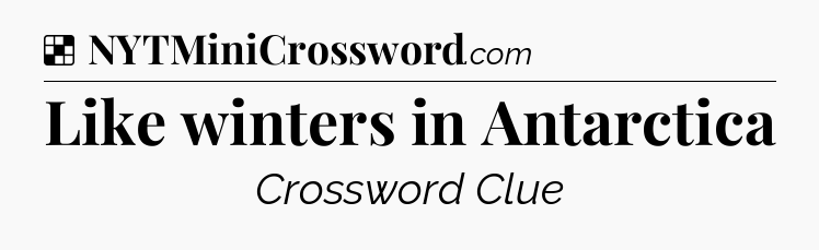 Solution: Like winters in Antarctica - NYT Crossword