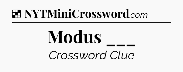 Solution: Modus ___ - NYT Crossword