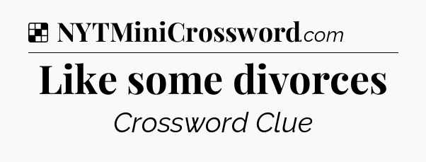 Solution: Like some divorces - NYT Crossword