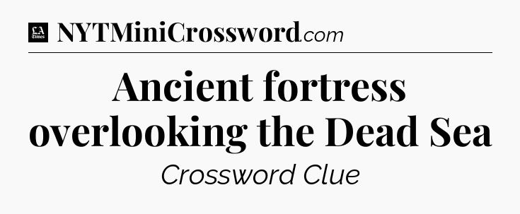 Ancient fortress overlooking the Dead Sea - LA Times Crossword