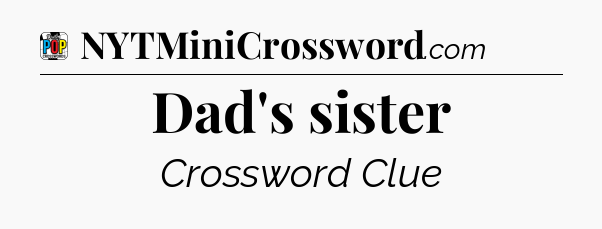 Dad's sister Crossword Clue