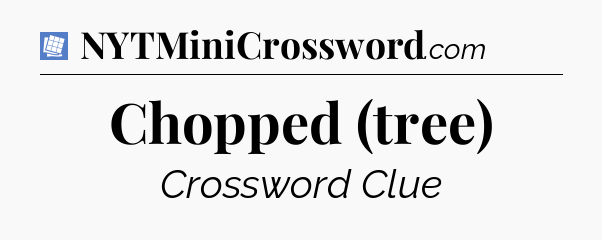 Chopped (tree) Puzzle Page Crossword Clue