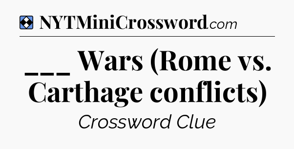 Solution: ___ Wars (Rome vs. Carthage conflicts) - NYT Mini Crossword
