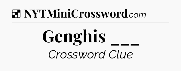 Solution: Genghis ___ - NYT Crossword