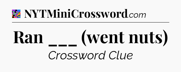 Ran ___ (went nuts) Crossword Clue