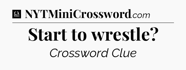 Start to wrestle - LA Times Crossword