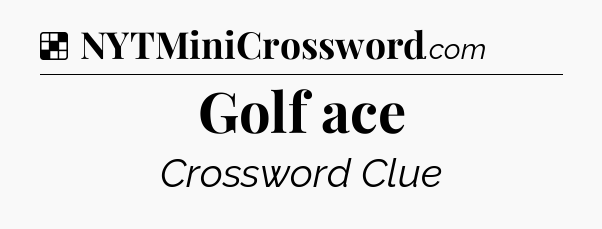 Solution: Golf ace - NYT Crossword