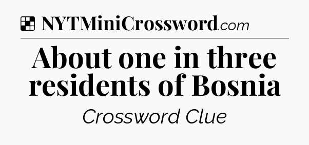 Solution: About one in three residents of Bosnia - NYT Crossword