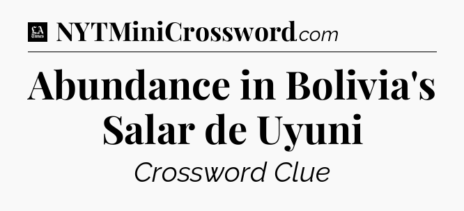 Abundance in Bolivia's Salar de Uyuni - LA Times Crossword