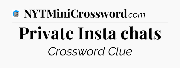 Private Insta chats Crossword Clue