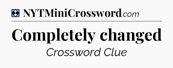 Solution: Completely changed - NYT Mini Crossword