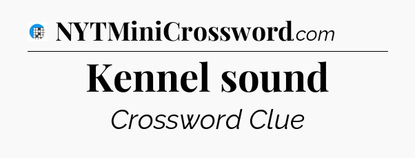 Kennel sound Crossword Clue
