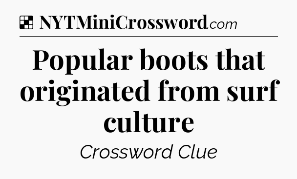 Solution: Popular boots that originated from surf culture - NYT Crossword