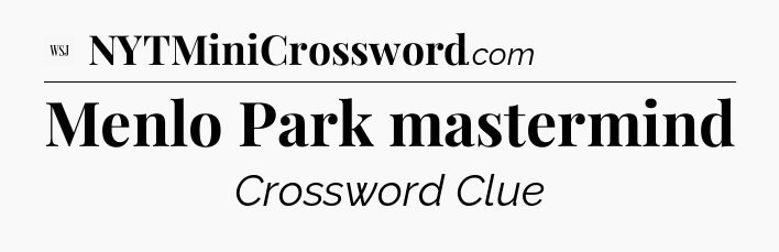 Menlo Park mastermind - WSJ Crossword