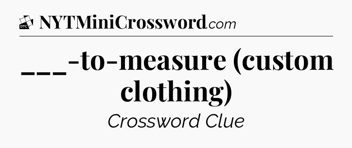 ___-to-measure (custom clothing) - Daily Themed Classic Crossword