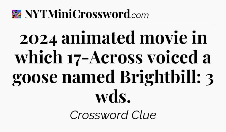 2024 animated movie in which 17-Across voiced a goose named Brightbill: 3 wds Crossword Clue