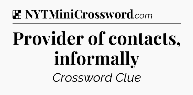Solution: Provider of contacts, informally - NYT Crossword
