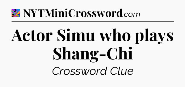 Actor Simu who plays Shang-Chi Crossword Clue