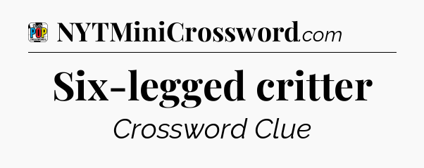 Six-legged critter Crossword Clue
