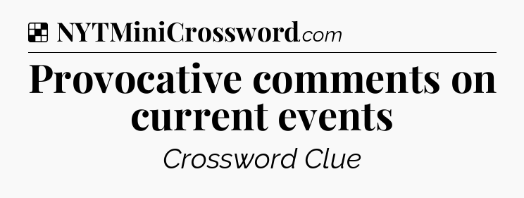 Solution: Provocative comments on current events - NYT Crossword