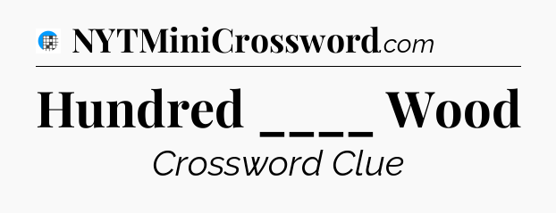 Hundred ____ Wood Crossword Clue