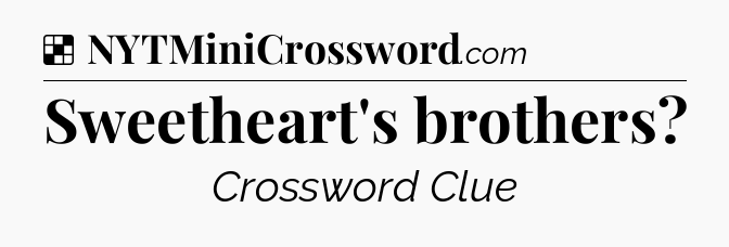 Solution: Sweetheart's brothers - NYT Crossword