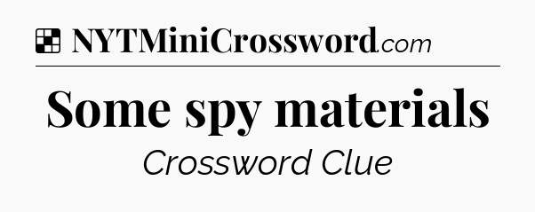 Solution: Some spy materials - NYT Crossword