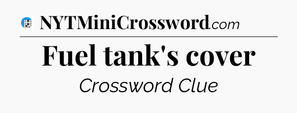 Fuel tank's cover Crossword Clue