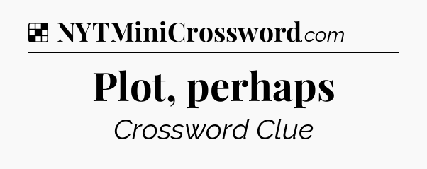 Solution: Plot, perhaps - NYT Crossword