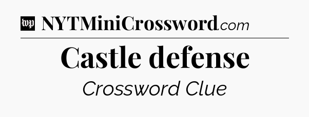 Castle defense Crossword Clue