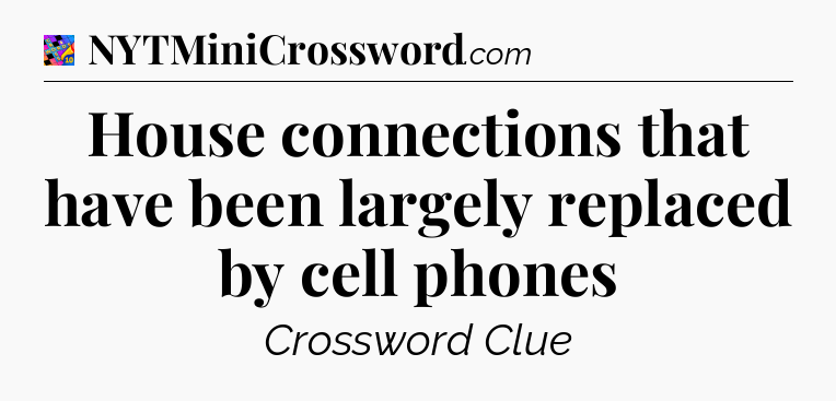 House connections that have been largely replaced by cell phones Crossword Clue