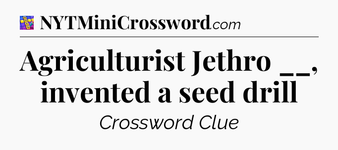 Agriculturist Jethro __, invented a seed drill Codycross