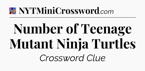 Number of Teenage Mutant Ninja Turtles Crossword Clue