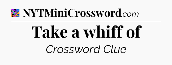 Take a whiff of Crossword Clue