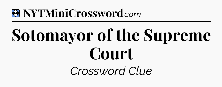 Solution: Sotomayor of the Supreme Court - NYT Mini Crossword